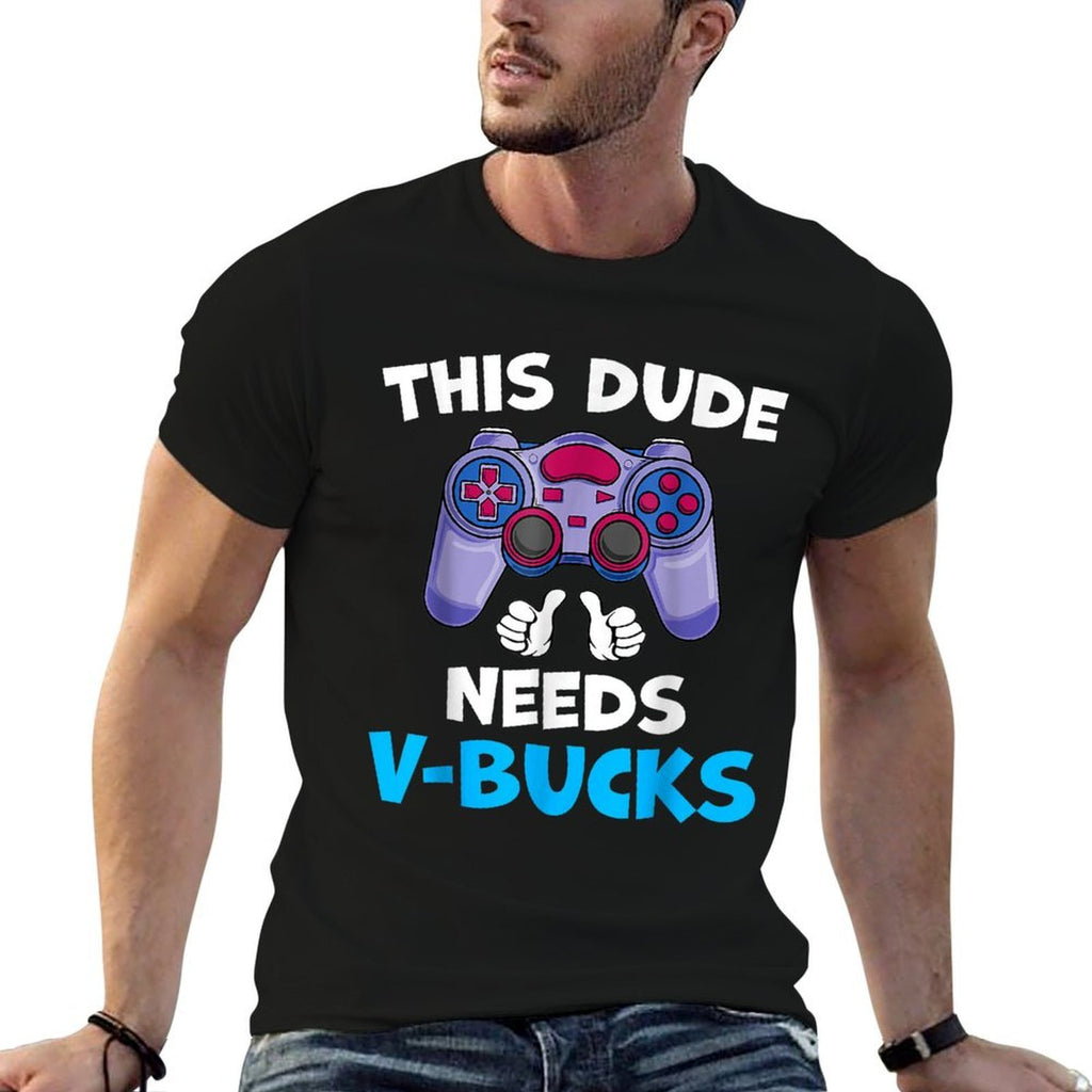 Funny This Dude Needs V-Bucks Will Work For Bucks Gamer  Graphic-printed T-Shirt
