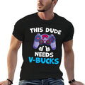 Funny This Dude Needs V-Bucks Will Work For Bucks Gamer  Graphic-printed T-Shirt
