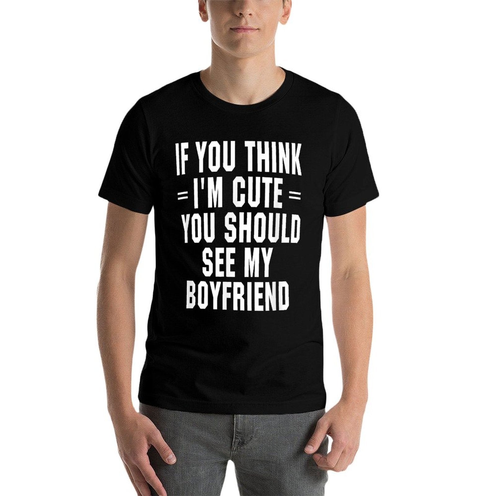 If You Think Im Cute You Should See My Boyfriend  Easy-care T-Shirt