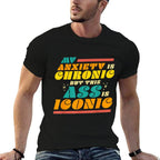 My Anxiety Is Chronic But This Ass Is Iconic Funny Gift Comfortable T-Shirt