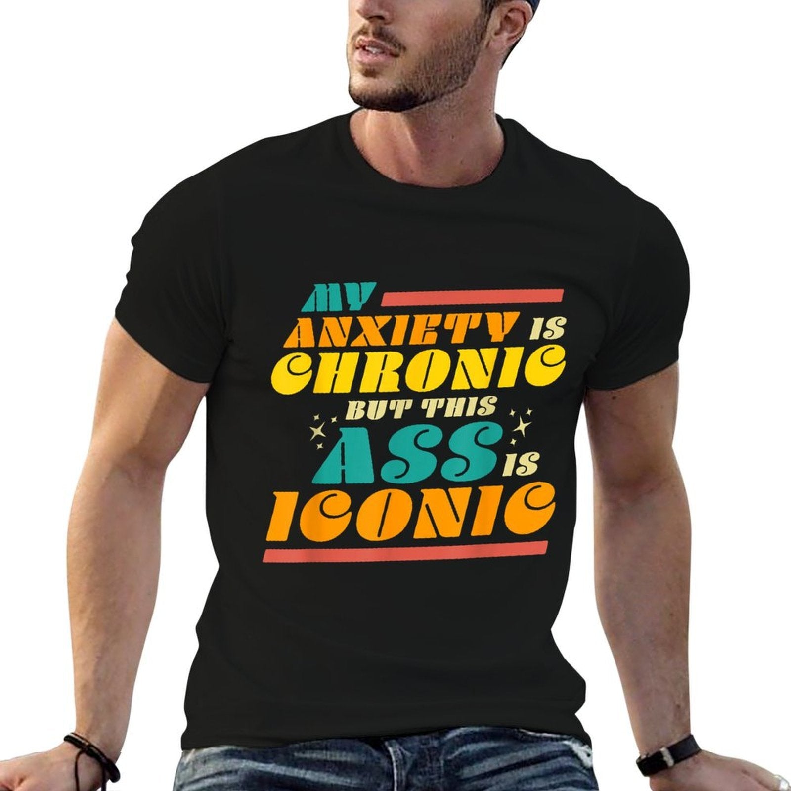 My Anxiety Is Chronic But This Ass Is Iconic Funny Gift Comfortable T-Shirt