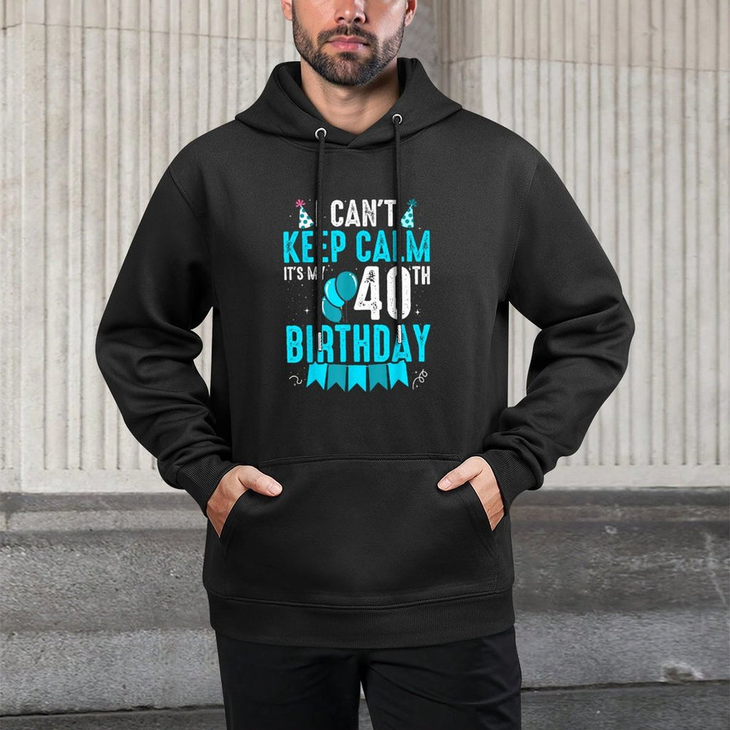 40 Year Old I Can't Keep Calm It's My 40th Birthday All-Day Comfort Hoodie