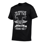 You Would Be Loud Too If Funny Motorcycle Biker Saying Joke  Graphic-printed T-Shirt