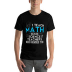 I Teach Math Because Science Teachers Need Heroes Too Men Women  Stretchy T-Shirt