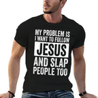 My Problem Is I Want To Follow Jesus And Slap People Too  Slim-fit Cut T-Shirt