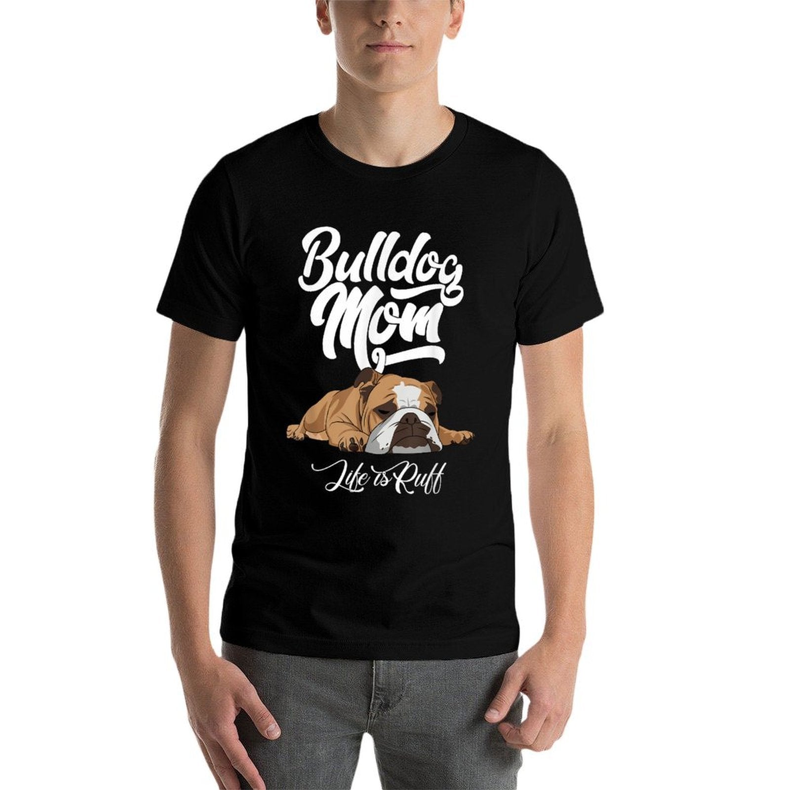 Funny English Bulldog Apparel Bulldog Mom Life Is Ruff Men Women  Tagless Design T-Shirt