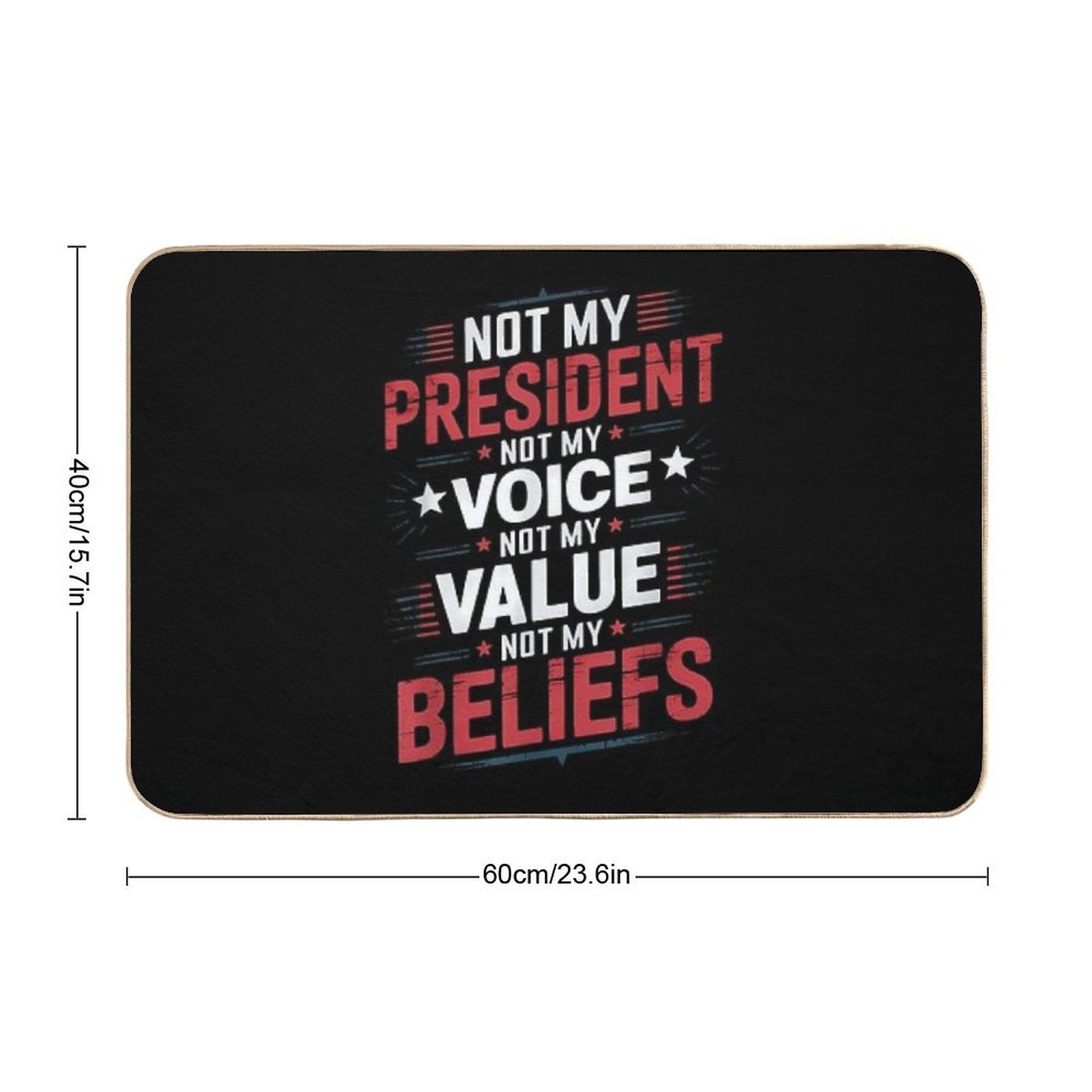 8 Not My President Not My Voice Not My Value Not My Beliefs T-Shirt  Easy To Clean Bath Mat