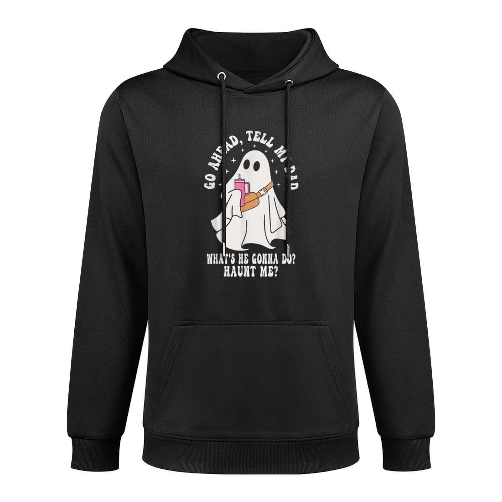 Go Ahead, Tell My Dad Whats He Gonna Do Haunt Me Adjustable Hood Hoodie