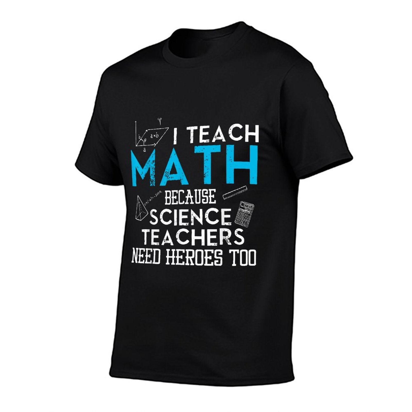 I Teach Math Because Science Teachers Need Heroes Too Men Women  Stretchy T-Shirt