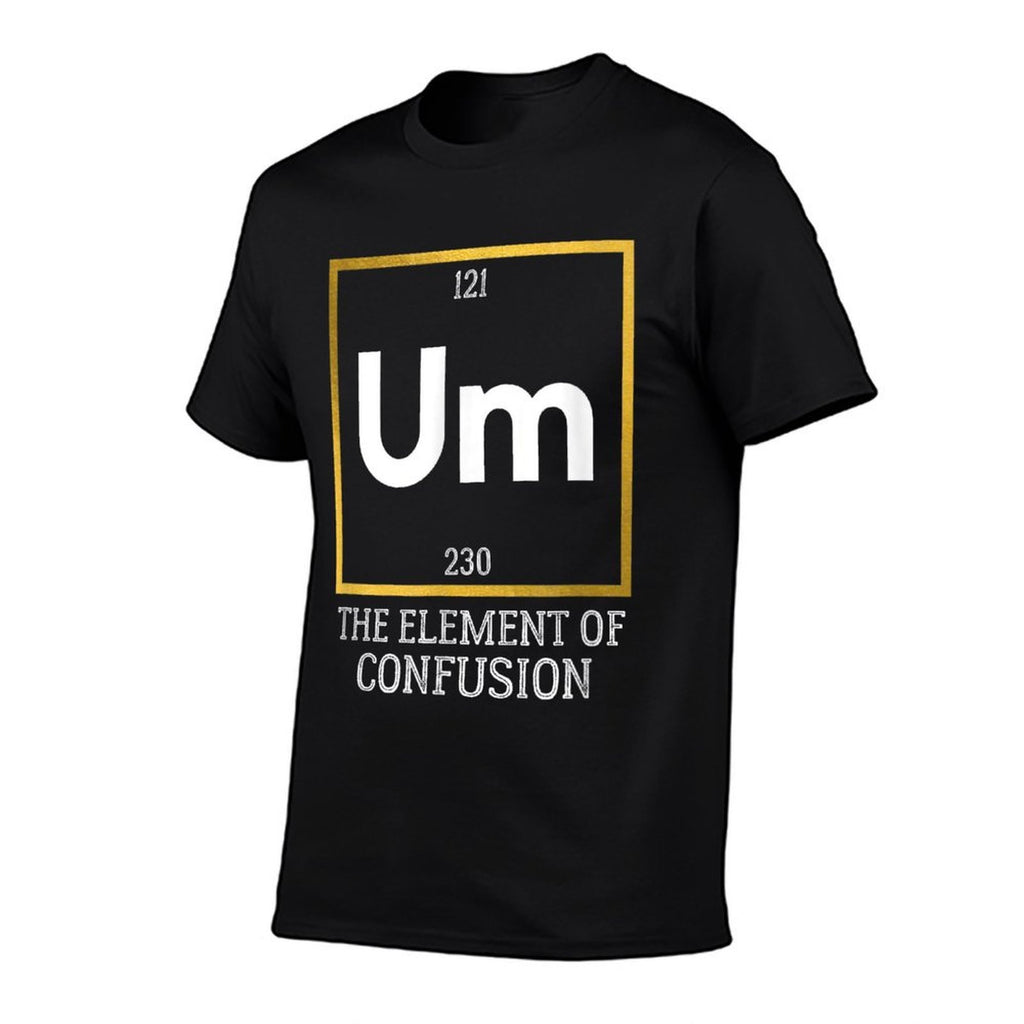 Um! The Element of Confusion Funny Periodic Table Comfortable T-Shirt