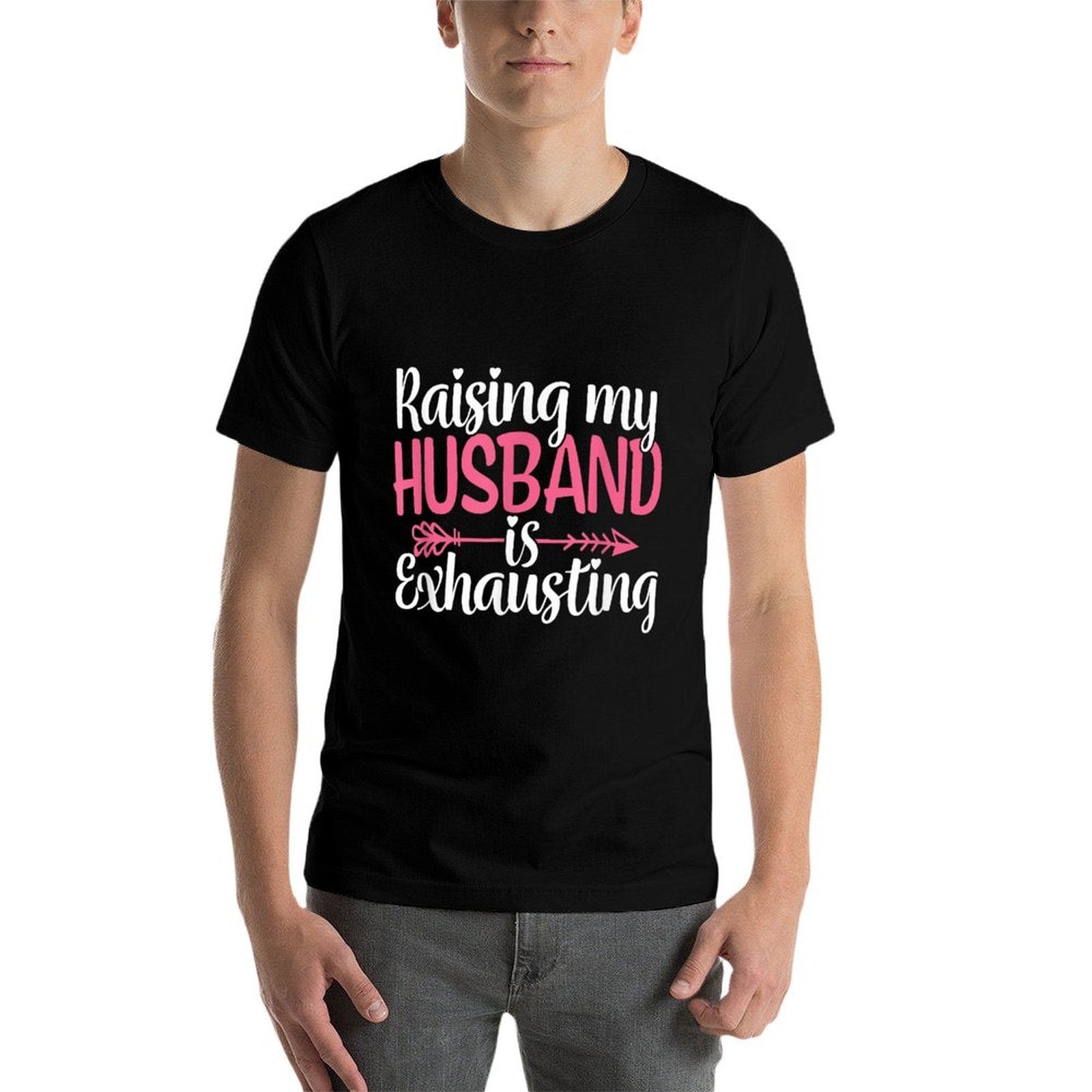 Raising My Husband Is Exhausting Joke Wife Funny Saying  Slim-fit Cut T-Shirt