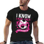 Know I Play Like A Girl Soccer  Affordable Price T-Shirt