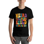 Weird Teachers Build Character Teachers Funny Sayings for Men Women Girls Kids  Wrinkle-resistant T-Shirt