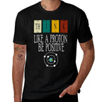 Think Like A Proton And Be Positive, Funny Science  Affordable Price T-Shirt