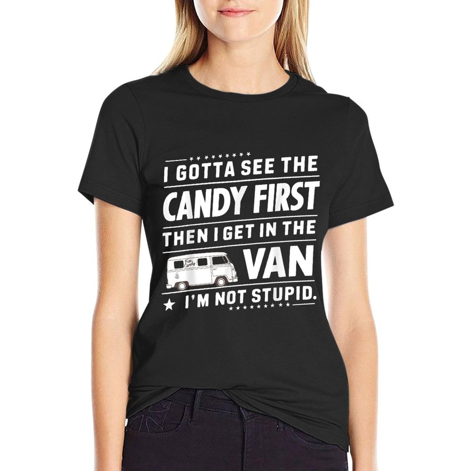 I Gotta See The Candy First Then I Get in The VAN Humors  Cotton T-Shirt