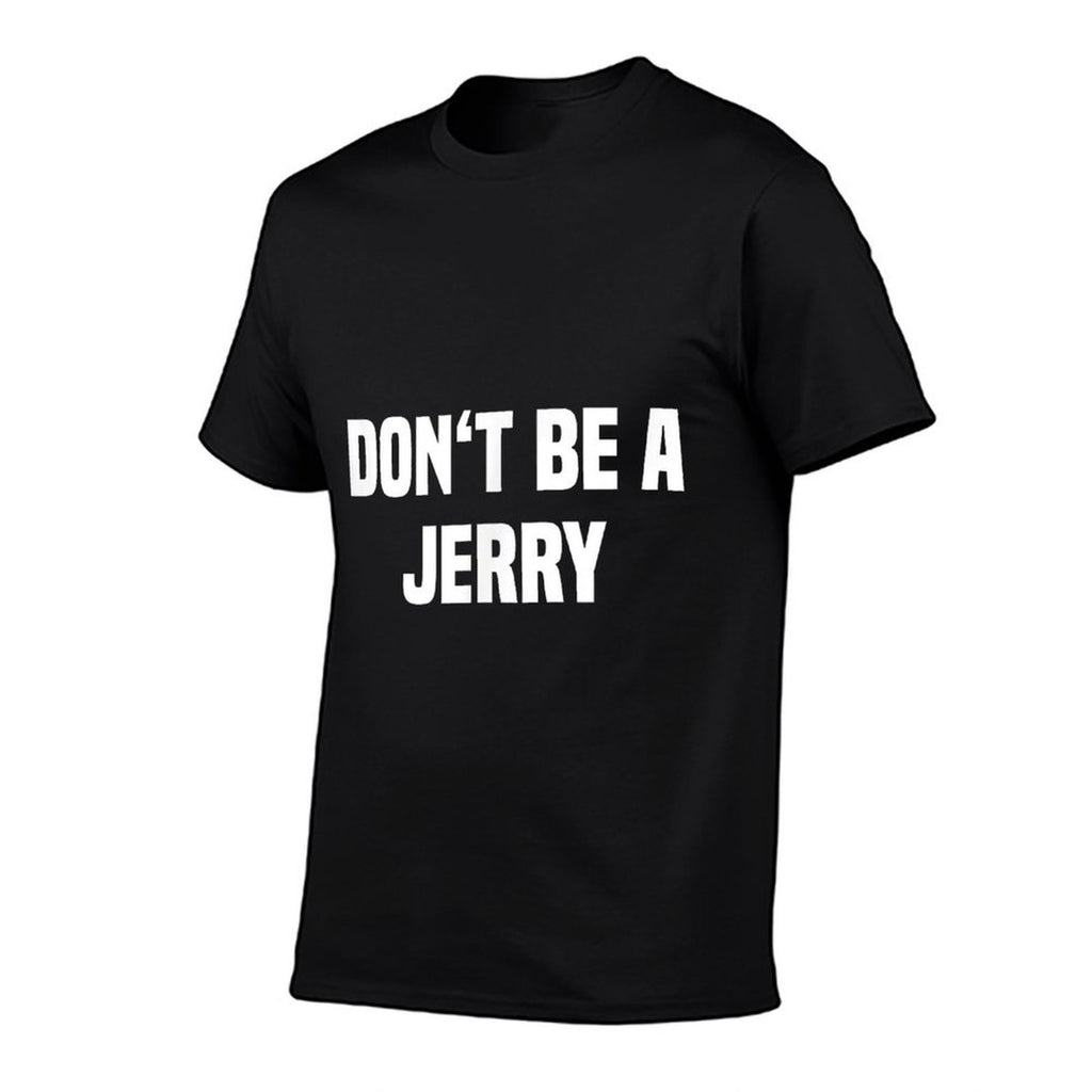 Dont Be A Jerry - Funny Name  Tagless Design T-Shirt