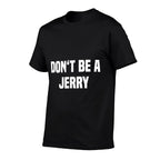 Dont Be A Jerry - Funny Name  Tagless Design T-Shirt