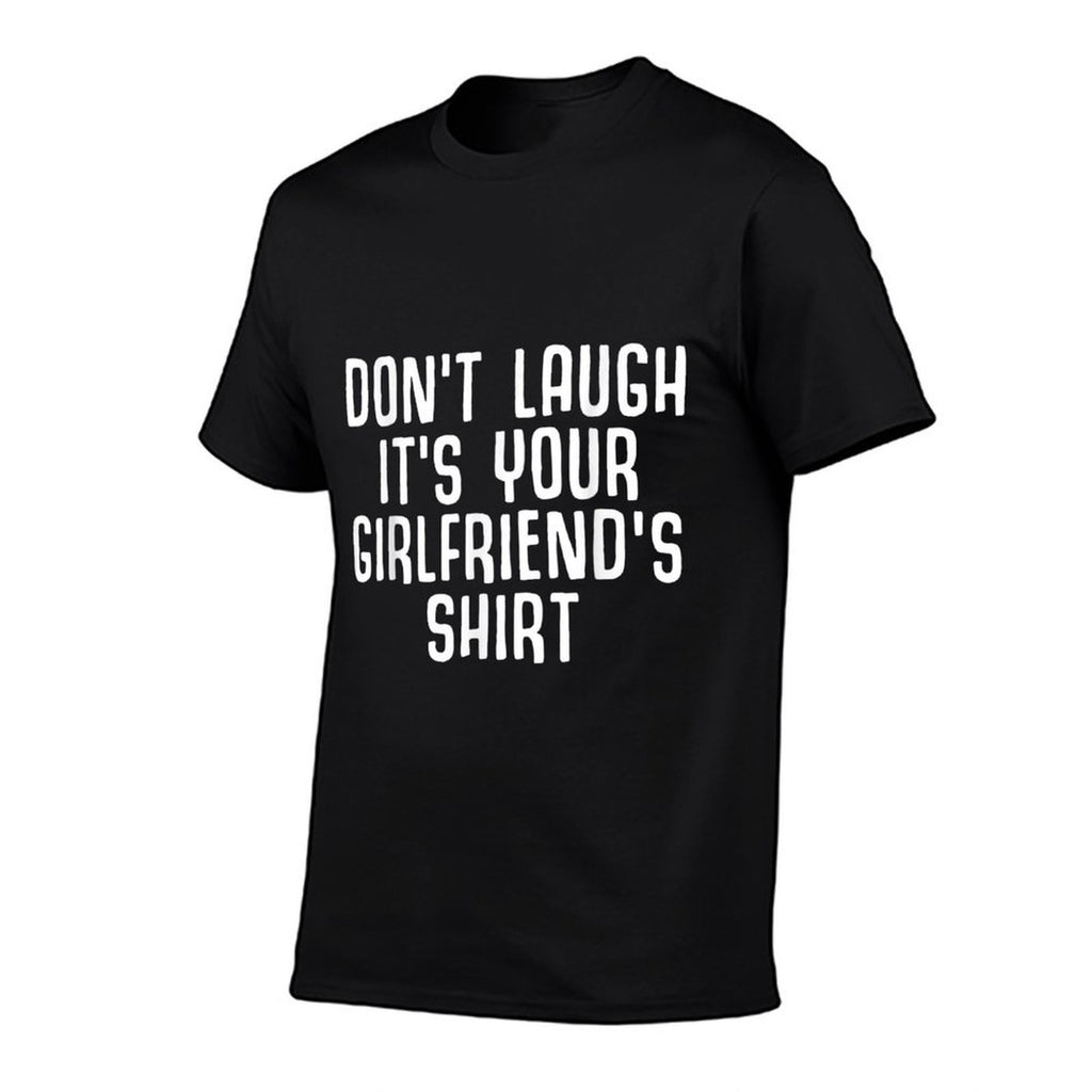 Dont Laugh Its Your Girlfriends Shirt Funny Ironic Party  Breathable T-Shirt