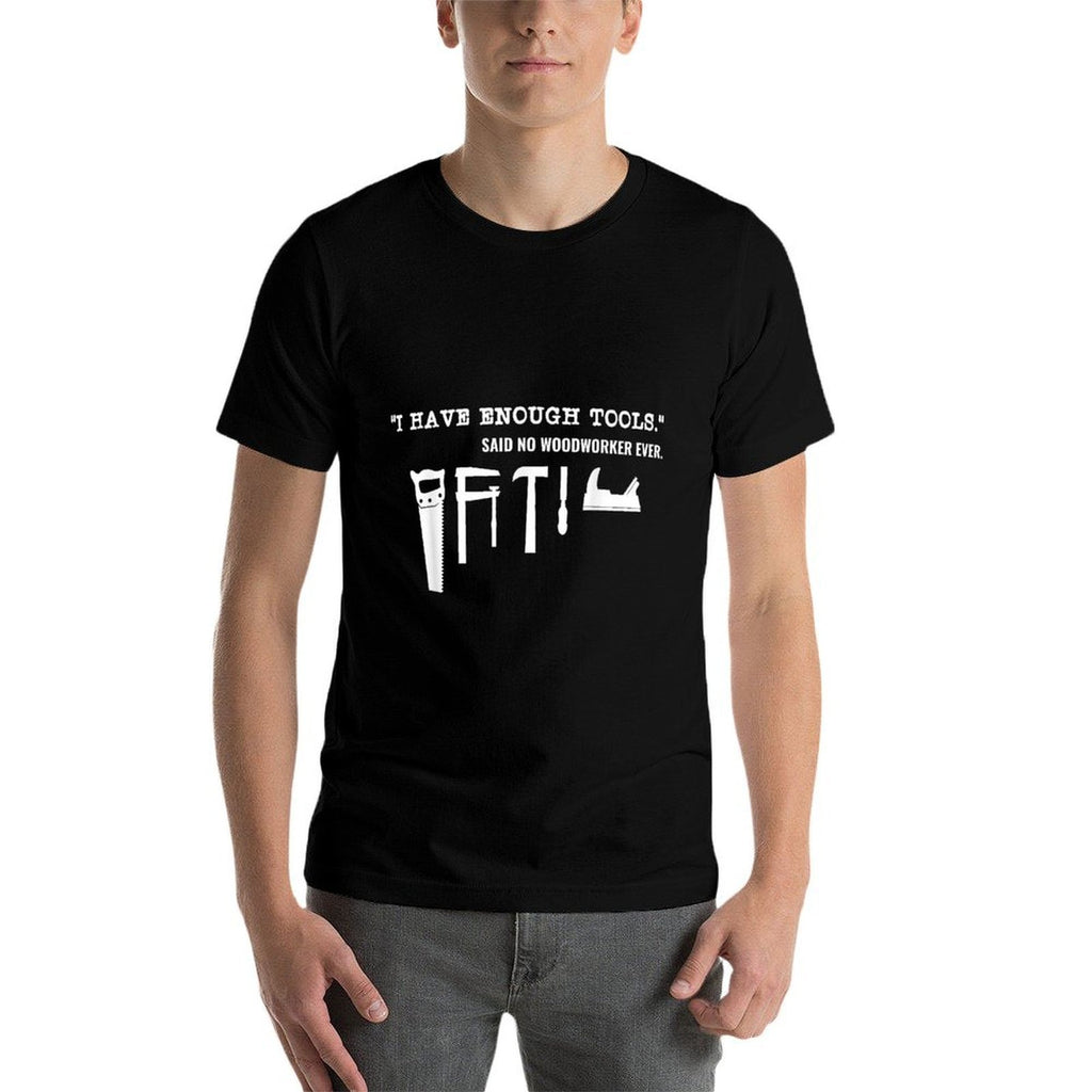 I Have Enough Tools Funny Woodworking  Versatile T-Shirt