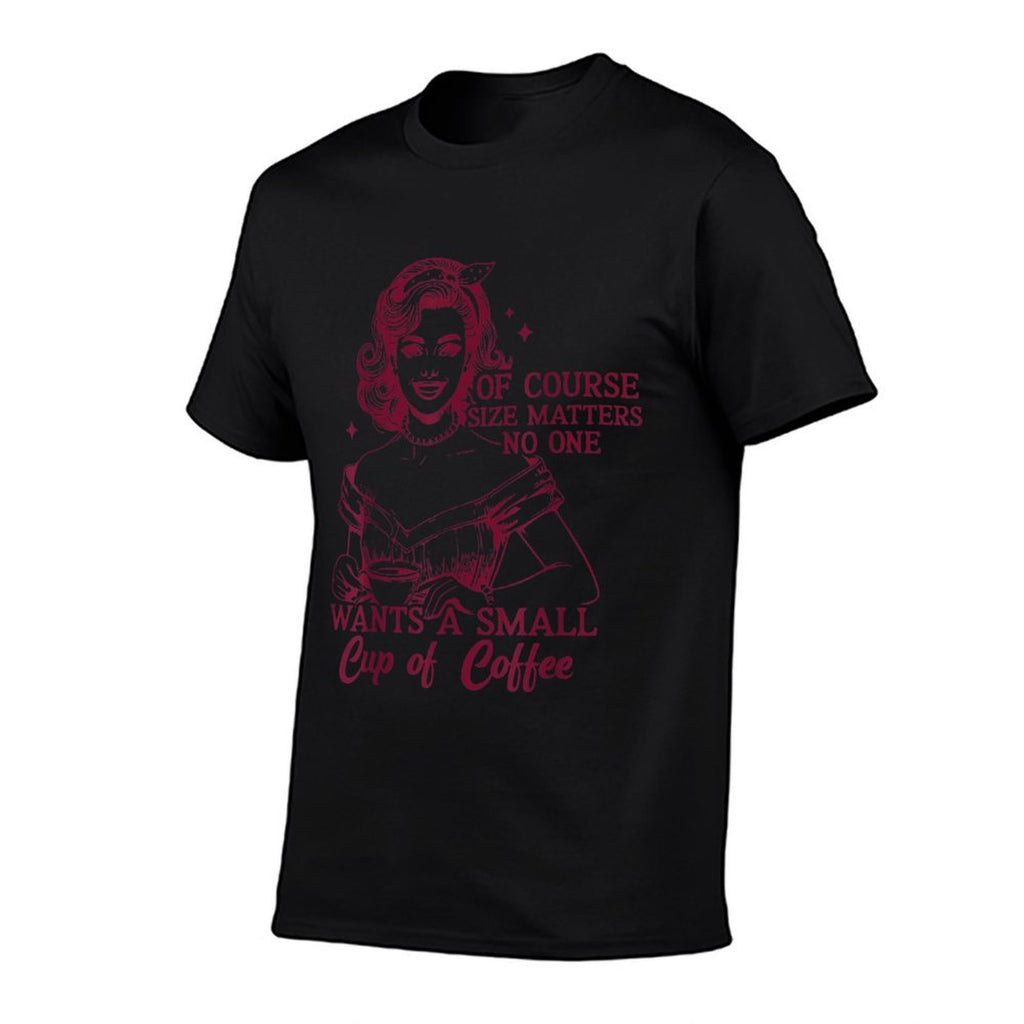 Of Course Size Matters No One Wants A Small Cup Of Cofee  Classic T-Shirt