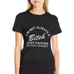 Im Not Always A Bitch Just Kidding Go Fuck Yourself Female  Classic T-Shirt