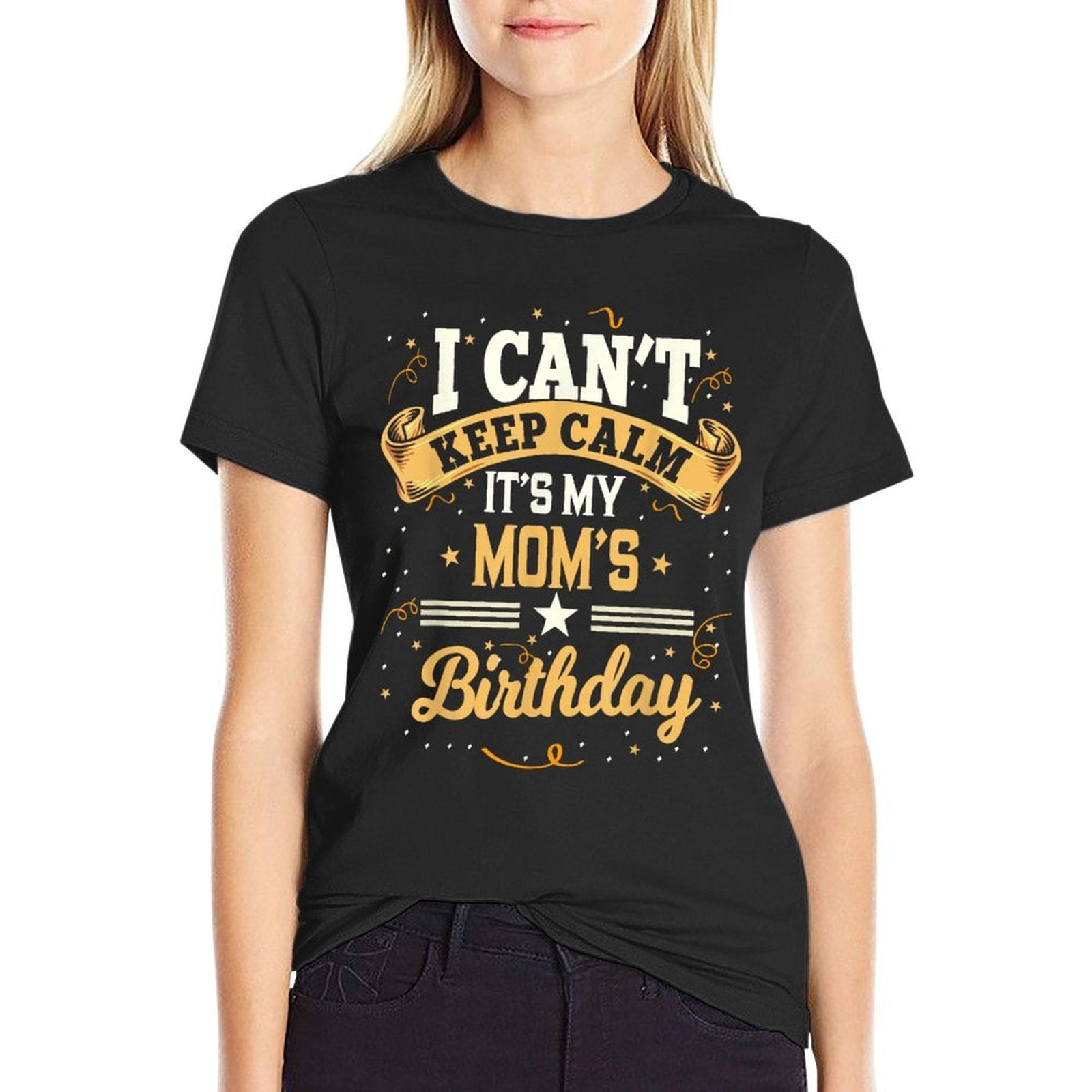 I Cant Keep Calm Its My Mom Birthday  Tagless Design T-Shirt