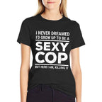 I Never Dreamed Sexy Cop Funny Police  Tagless Design T-Shirt