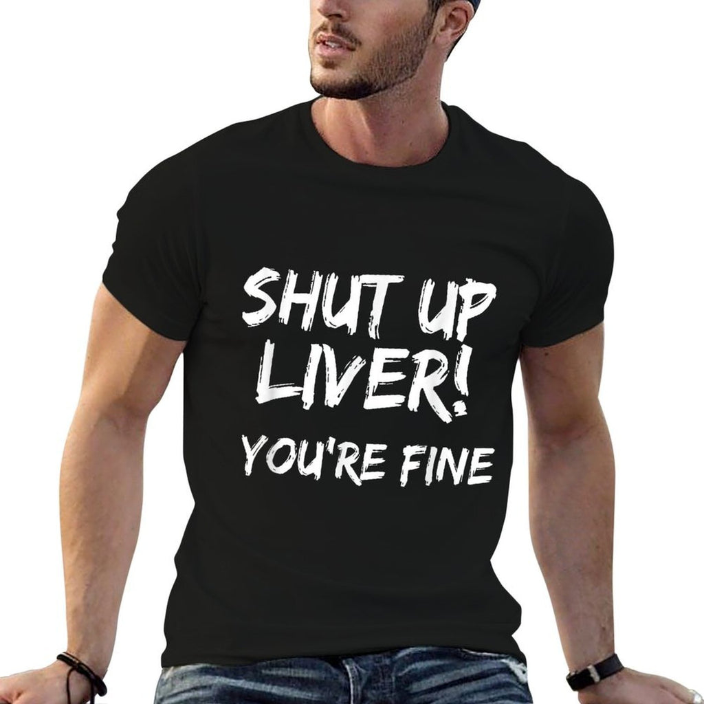 Shut Up Liver Youre Fine Funny Drinking Comfortable T-Shirt