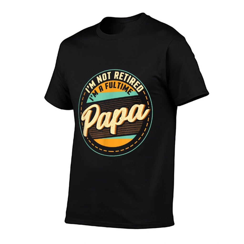Im Not Retired Im A Full Time Papa - Grandfather Grandpa Comfortable T-Shirt