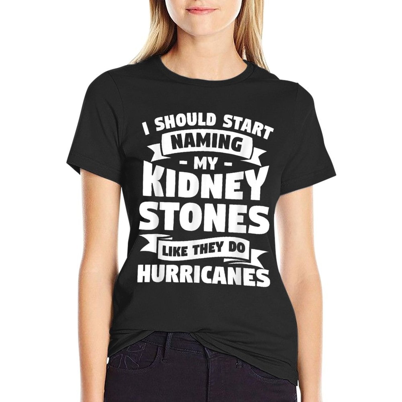 I Should Start Naming My Kidney Stones Like They Do  Classic T-Shirt