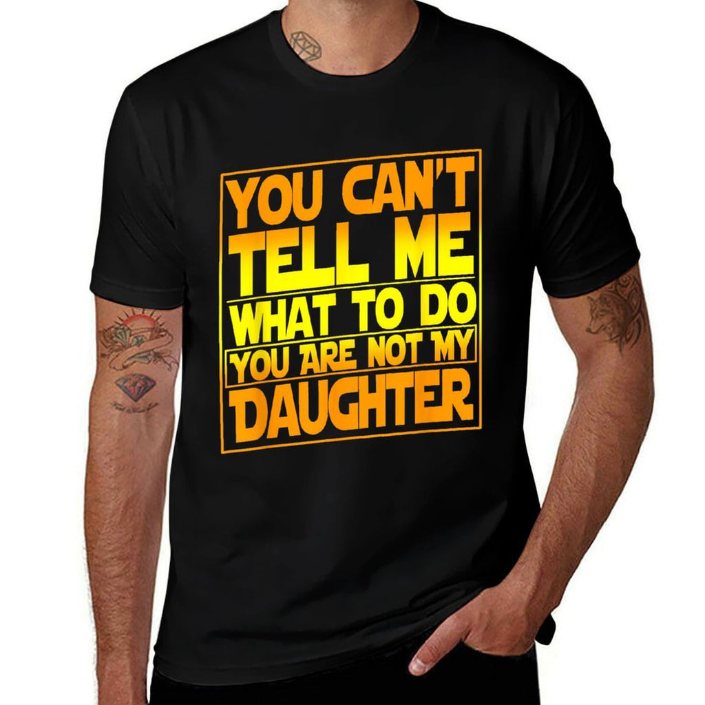 You Cant Tell Me What To Do You Are Not My Daughter  Graphic-printed T-Shirt