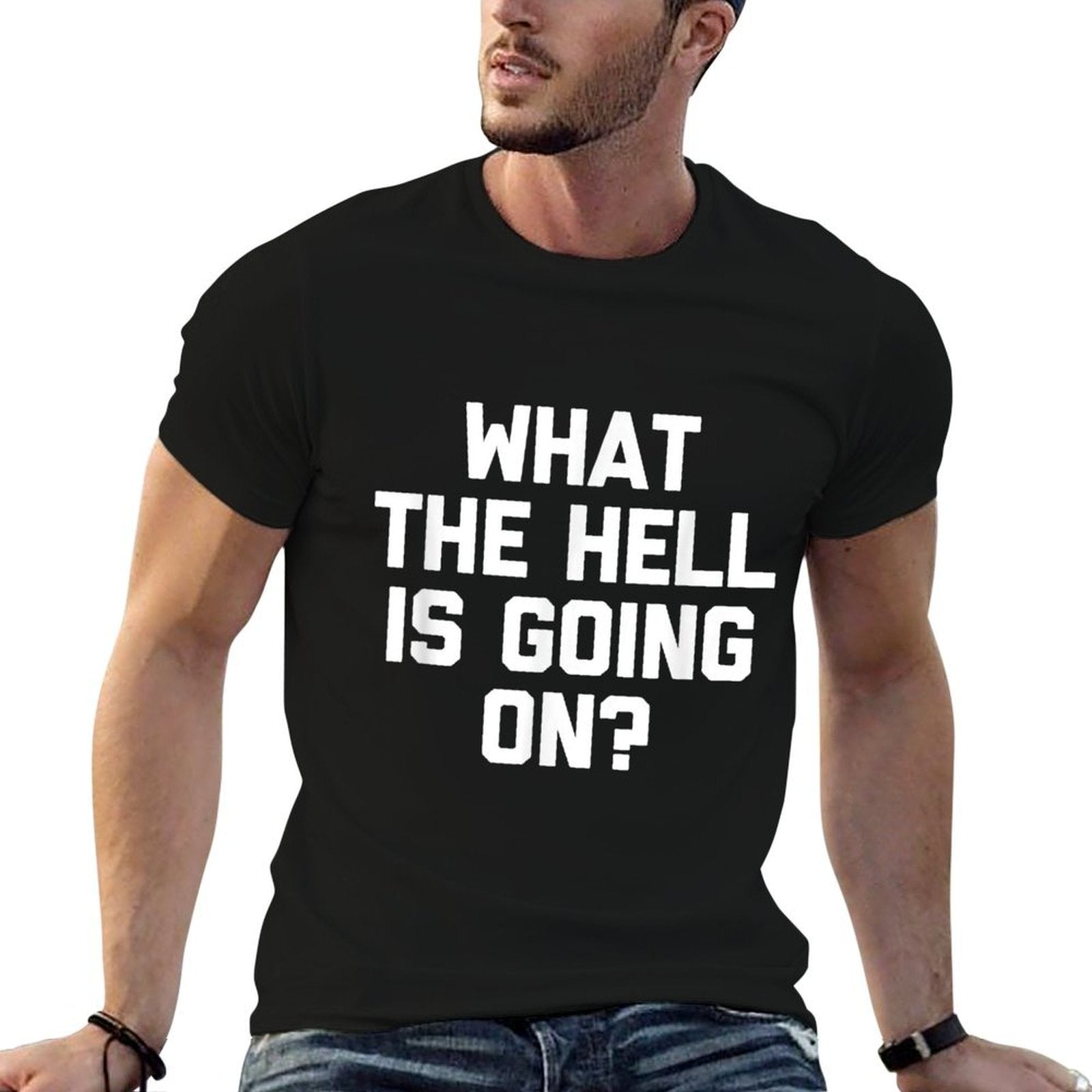 What The Hell Is Going On - Funny Saying Sarcastic Novelty  Durable T-Shirt
