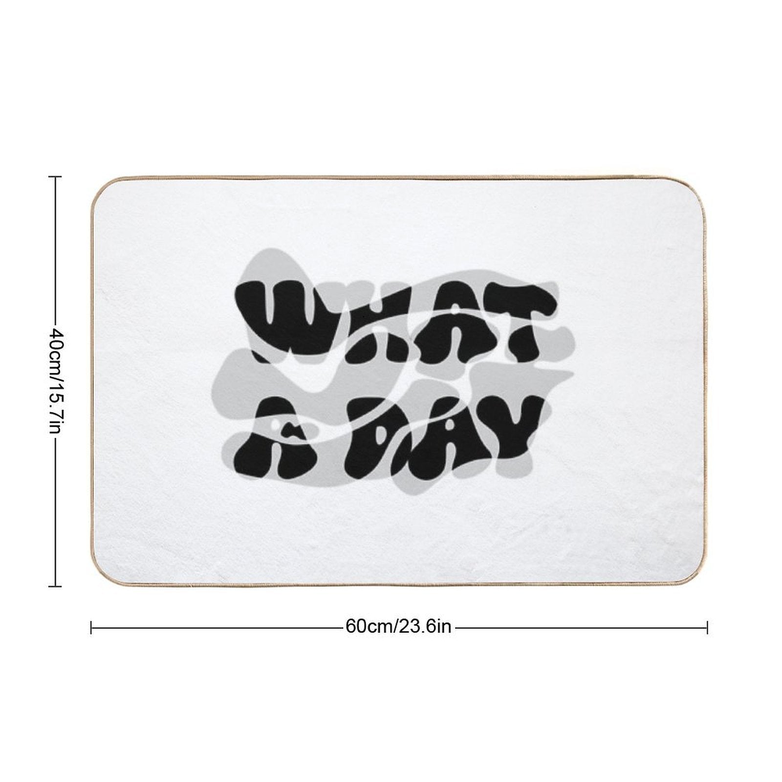 Melting Mood Typography – “WHAT A DAY”  Stain-Proof Bath Mat