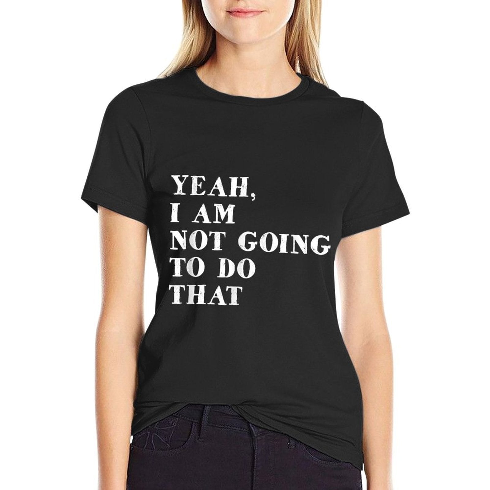 Yeah, I Am Not Going To Do That Text Funny  Relaxed-fit T-Shirt