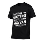 I Gotta See The Candy First Then I Get in The VAN Humors  Cotton T-Shirt
