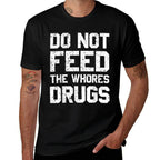 Do Not Feed The Whores Drugs  Graphic-printed T-Shirt
