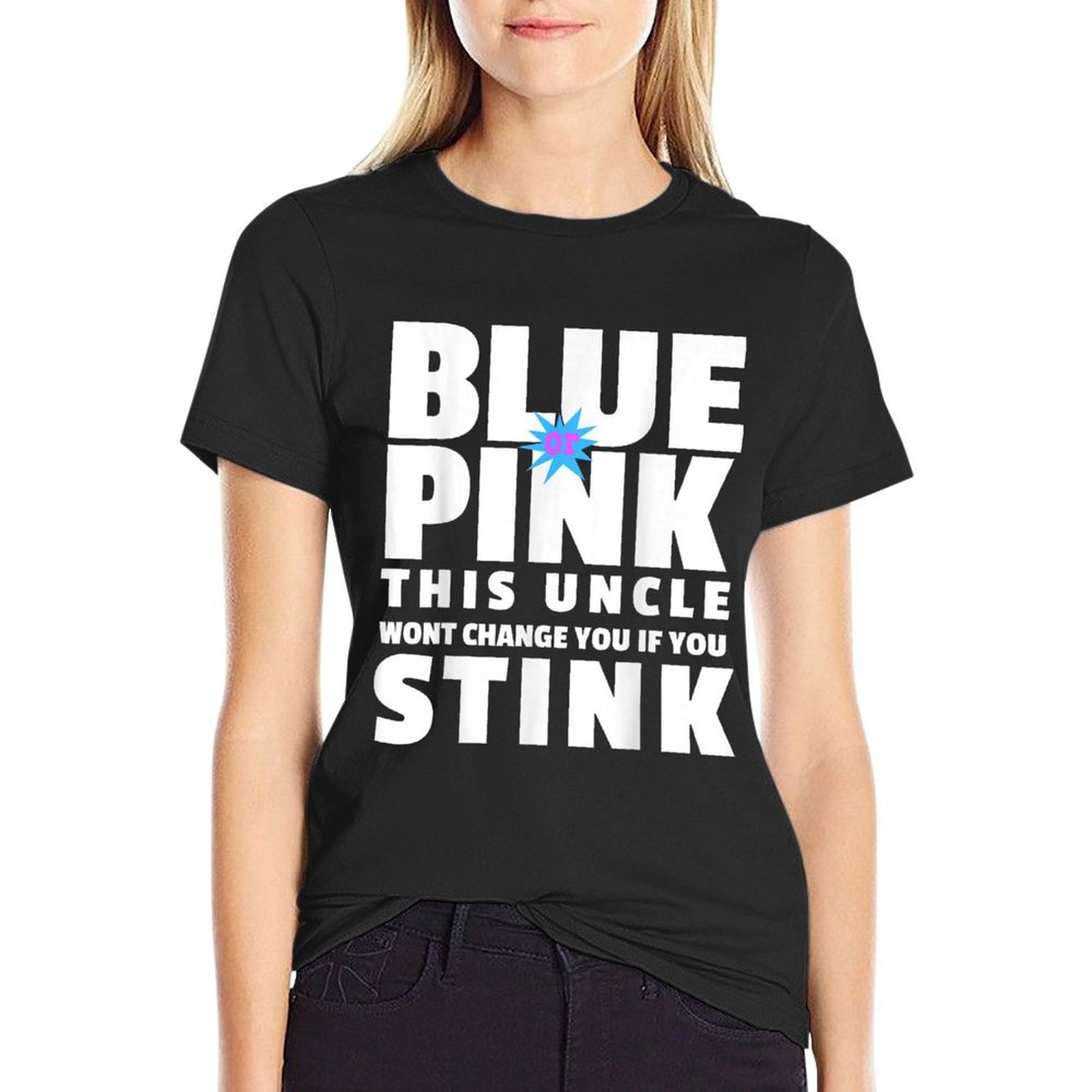 Blue Or Pink This Uncle Wont Change You If You Stink  Tagless Design T-Shirt