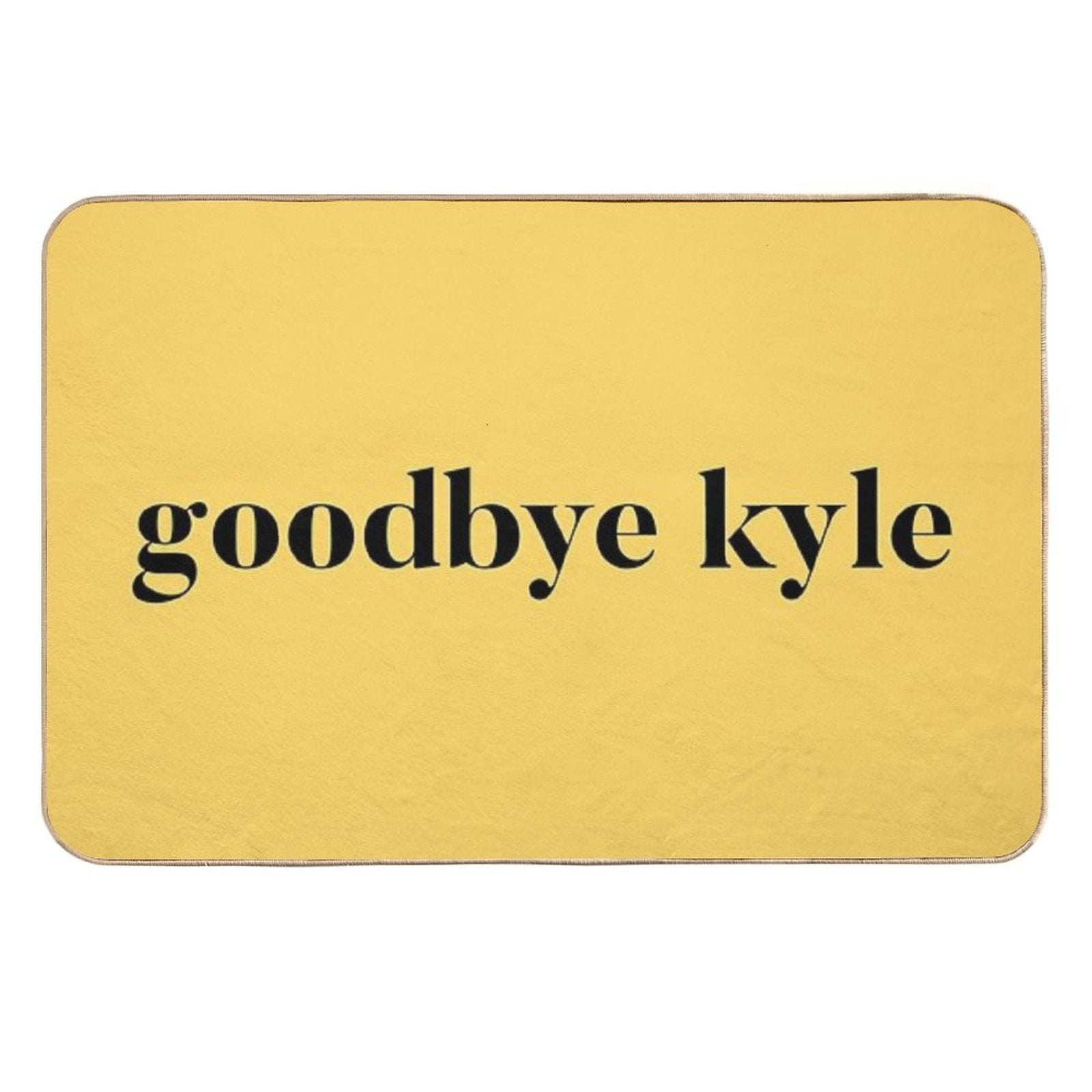 Goodbye Kyle. Real Housewives Og Beverly Hills Ken Todd Quote  Easy To Clean Bath Mat