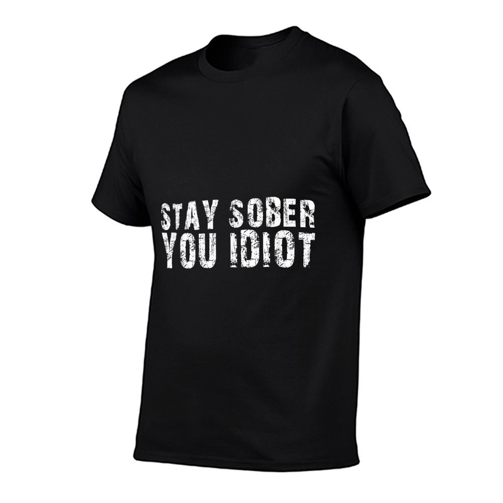 Stay Sober You Idiot Funny Meme Stay Sober You Idiot  Odor-resistant T-Shirt
