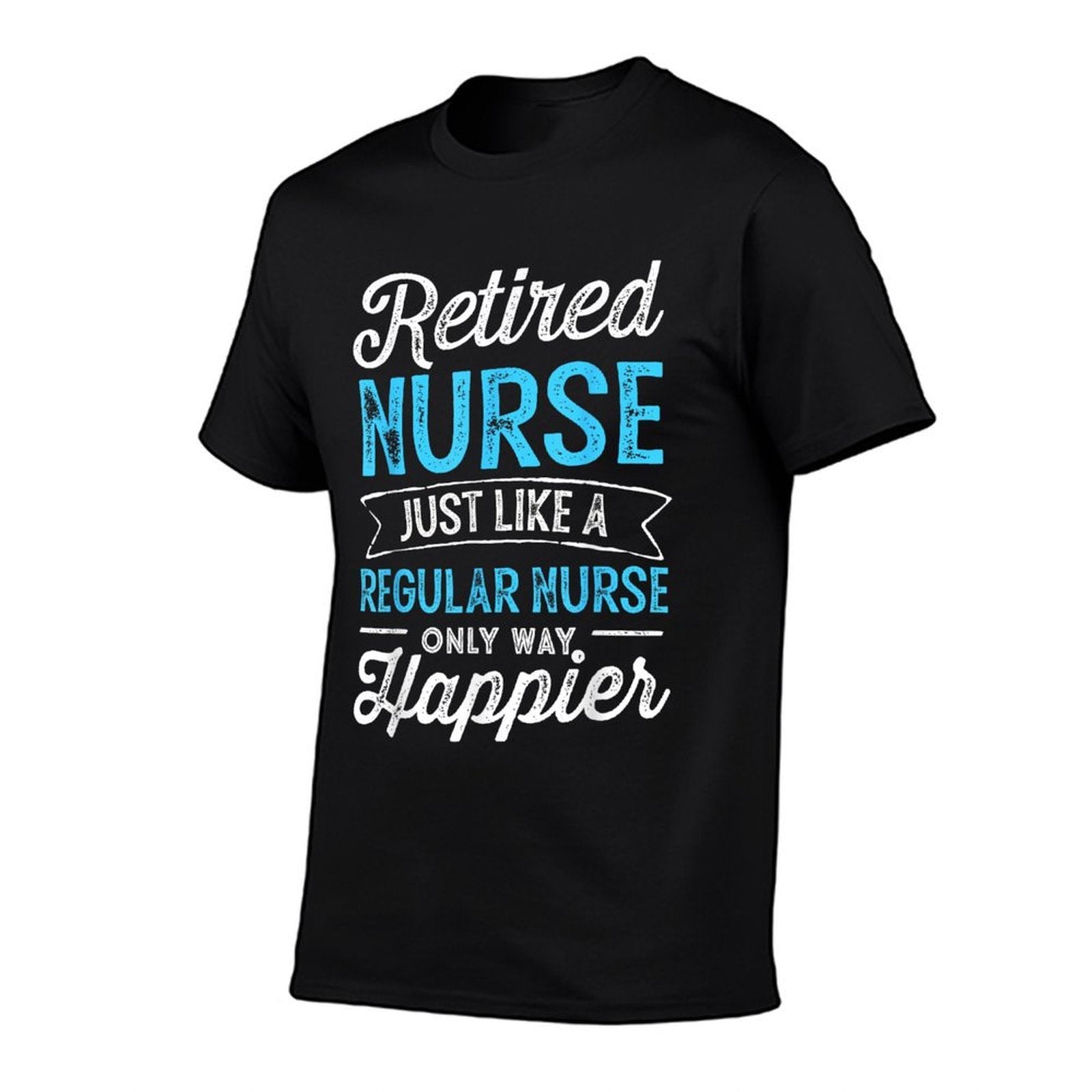 Retired Nurse Gifts Just Like Regular Nurse Only Way Happier  Cotton T-Shirt