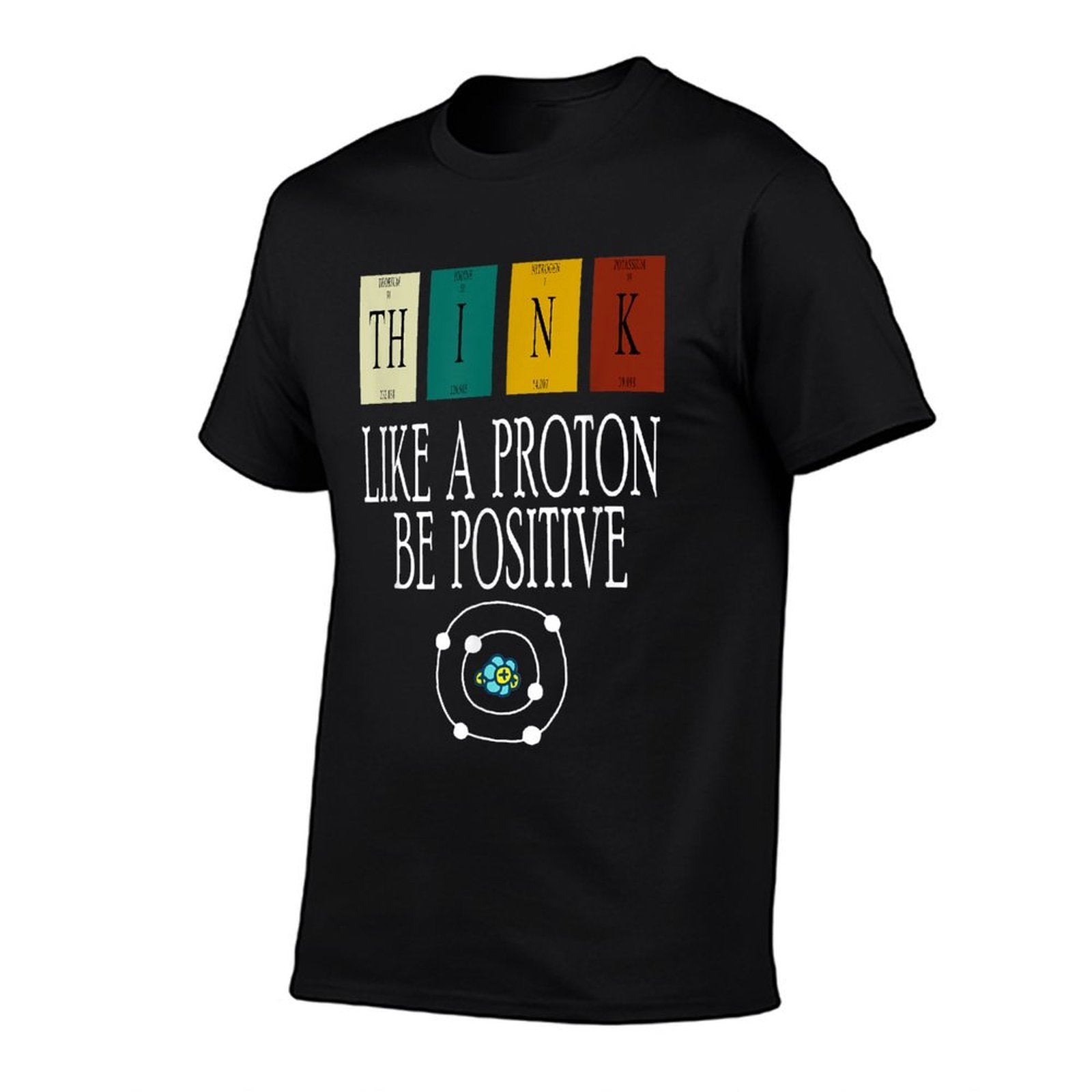 Think Like A Proton And Be Positive, Funny Science  Affordable Price T-Shirt