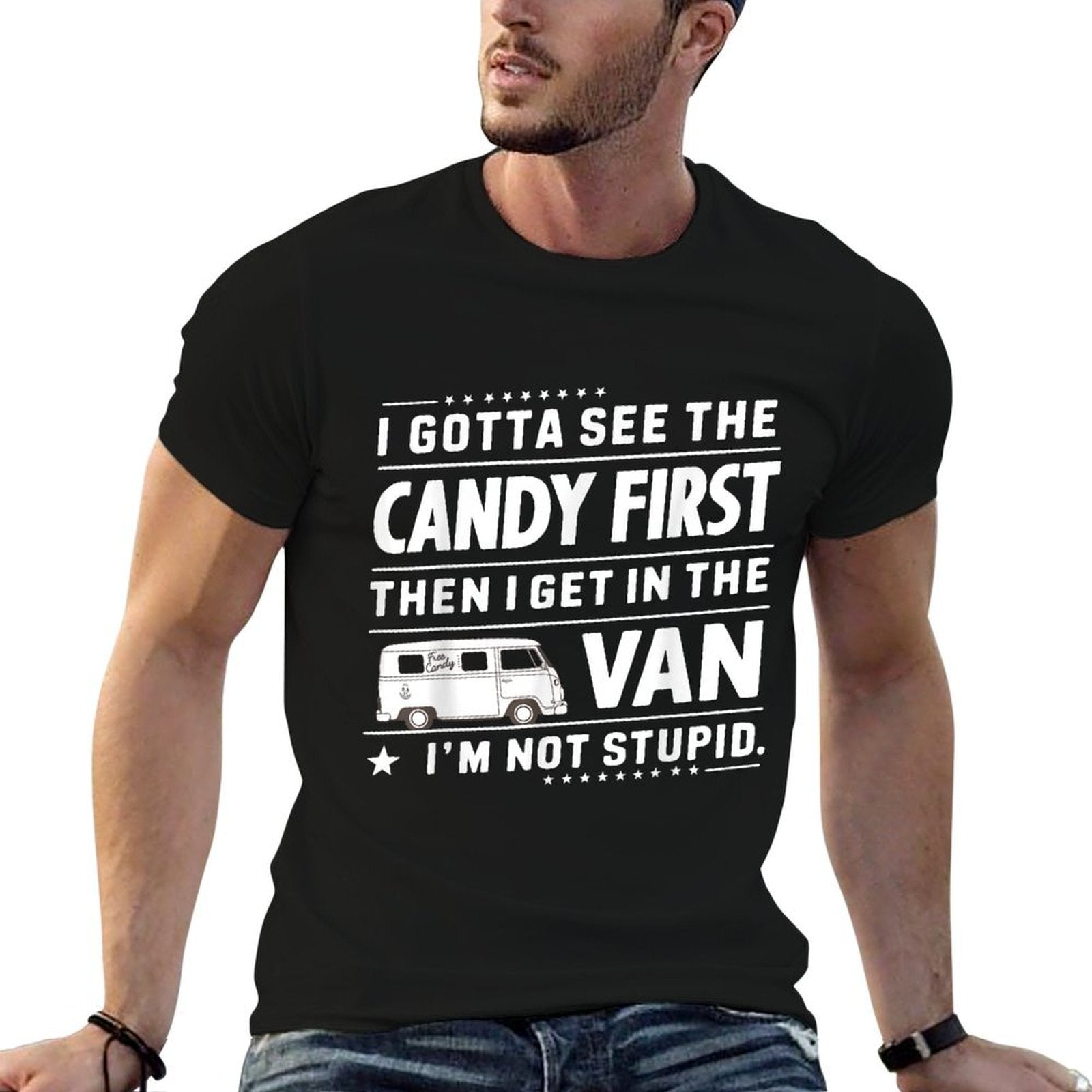 I Gotta See The Candy First Then I Get in The VAN Humors  Cotton T-Shirt
