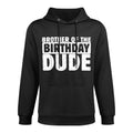 Brother Of The Birthday Dude Bro Of The Bday Boy Bruh Party Durable Construction Hoodie