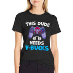 Funny This Dude Needs V-Bucks Will Work For Bucks Gamer  Graphic-printed T-Shirt