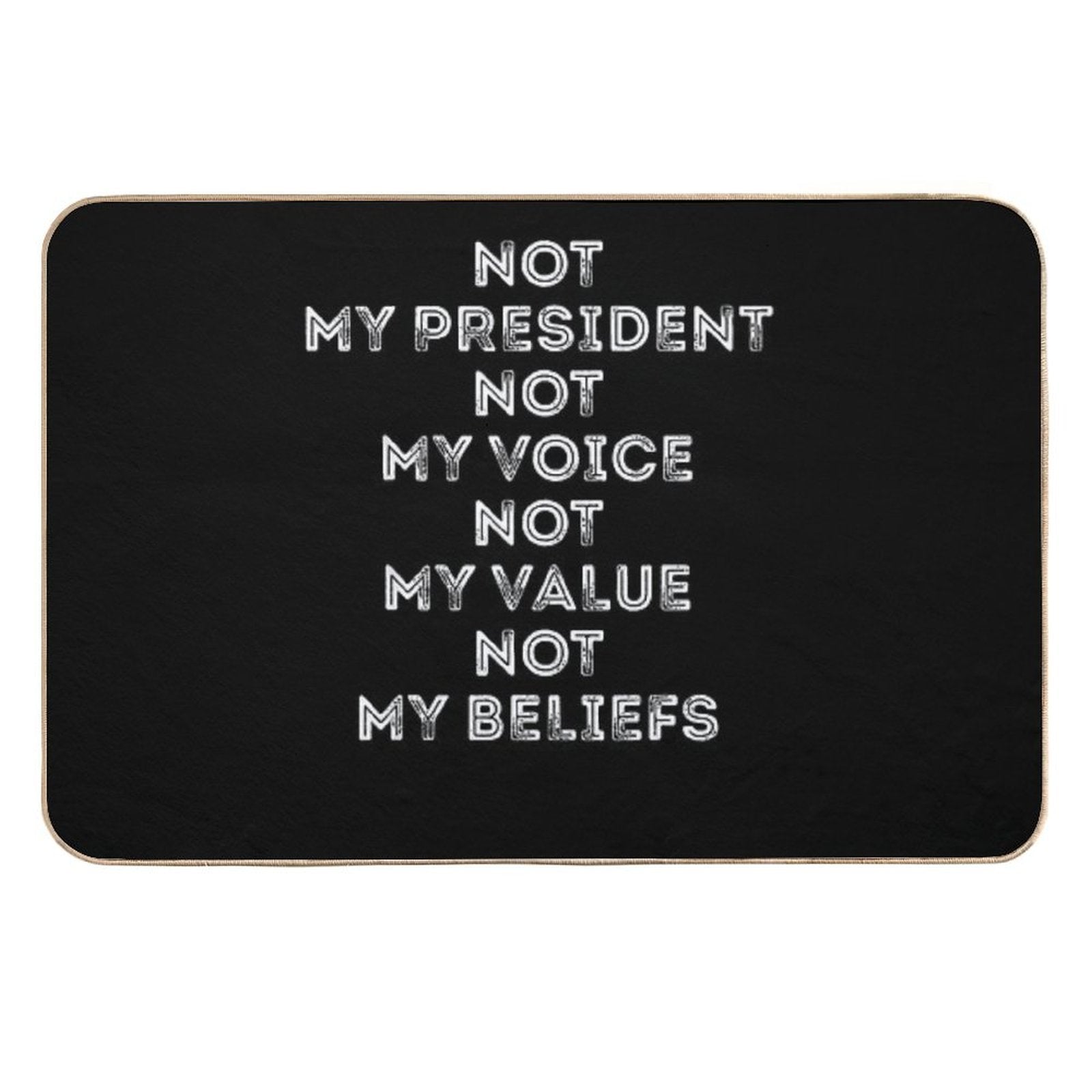 9 Not My President Not My Voice Not My Value Not My Beliefs T-Shirt  Easy To Clean Bath Mat