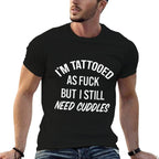 Im Tattooed As Fck But I Still Cuddles Funny Tattoo Lover  Tagless Design T-Shirt