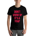 Dont Grow Up Its A Trap Funny Adult Gift Apparel  Classic T-Shirt