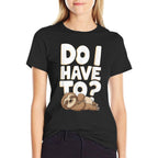 Do I Have To Funny Sloth Lover Gift Lazy Attitude Sarcastic  Stretchy T-Shirt