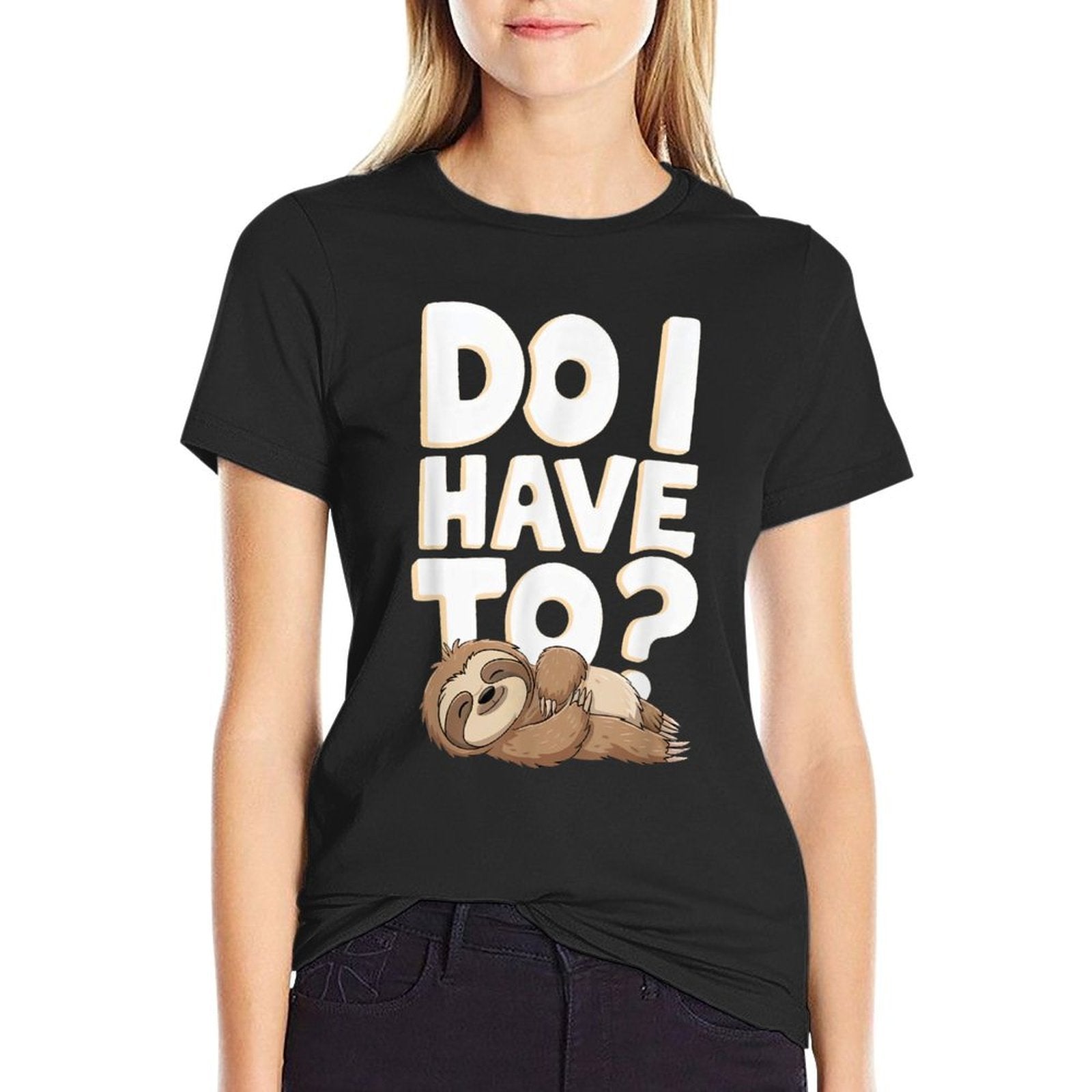 Do I Have To Funny Sloth Lover Gift Lazy Attitude Sarcastic  Stretchy T-Shirt