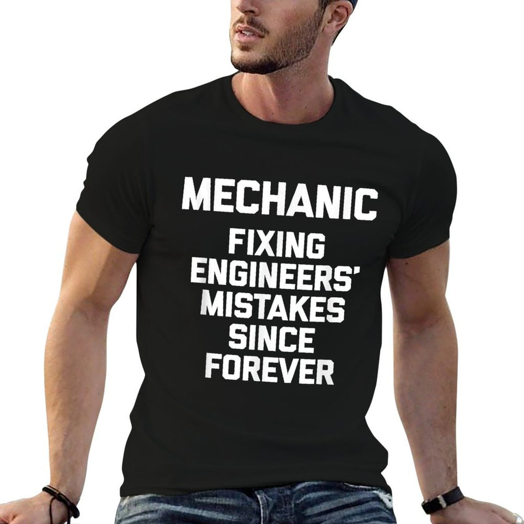 Mechanic Fixing Engineers Mistakes Since Forever -Mechanic  High-quality Stitching T-Shirt